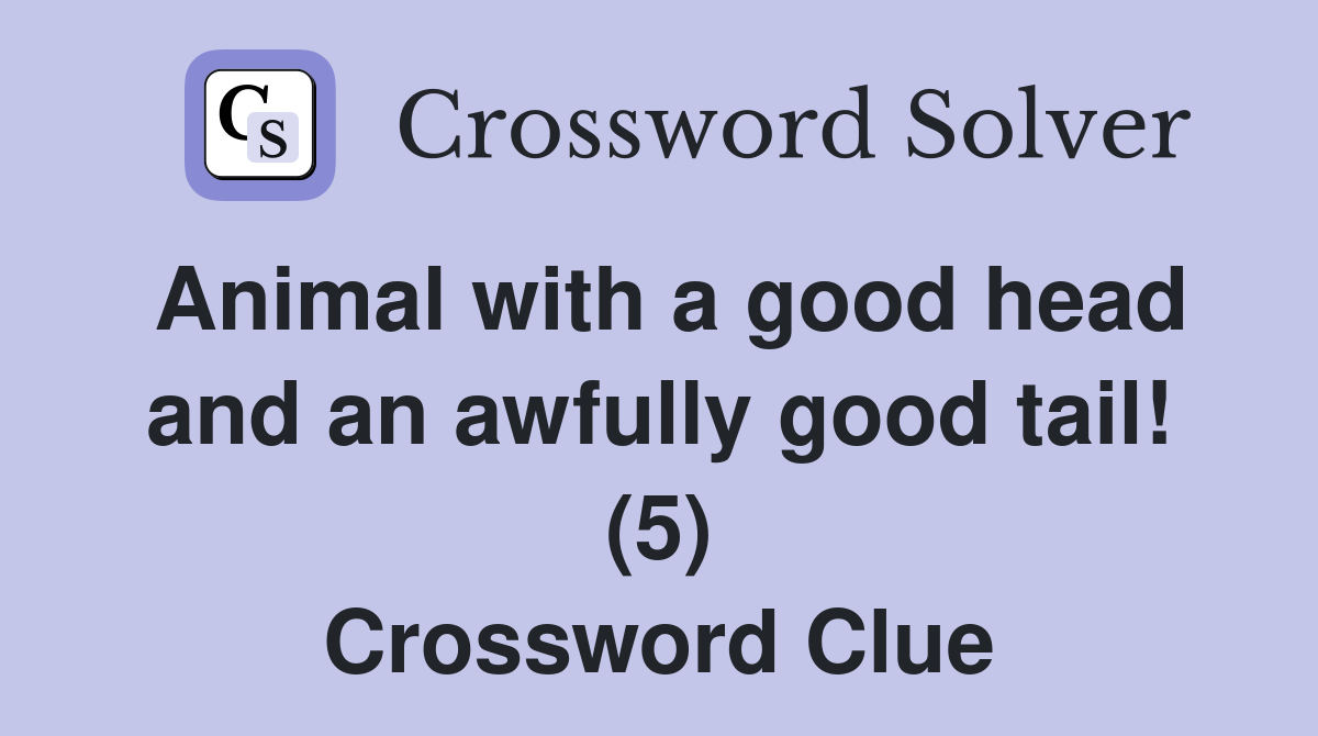Animal with a good head and an awfully good tail! (5) Crossword Clue
